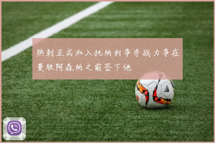 热刺正式加入托纳利争夺战力争在曼联阿森纳之前签下他